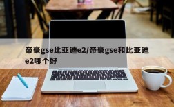 帝豪gse比亚迪e2/帝豪gse和比亚迪e2哪个好