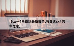 【cx一4马自达最新报价,马自达cx4汽车之家】