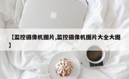 【监控摄像机图片,监控摄像机图片大全大图】