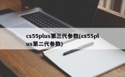 cs55plus第三代参数(cs55plus第二代参数)