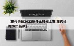 【现代悦纳2022款什么时候上市,现代悦纳2021新款】