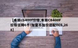 【本田cb400f价格,本田CB400F价格狂降6千!加量不加价还配TCS,268】