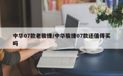 中华07款老骏捷/中华骏捷07款还值得买吗