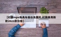 【红旗mpv商务车报价及图片,红旗商务新款2021款价格】