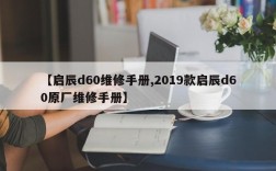 【启辰d60维修手册,2019款启辰d60原厂维修手册】