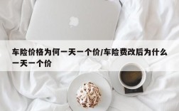 车险价格为何一天一个价/车险费改后为什么一天一个价