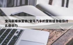 宝马新媒体营销(宝马汽车的营销组合给你什么启示?)