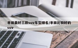 丰田最好三款suv车型排名/丰田比较好的suv