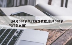 【风光580节气门清洗教程,东风580节气门怎么拆】